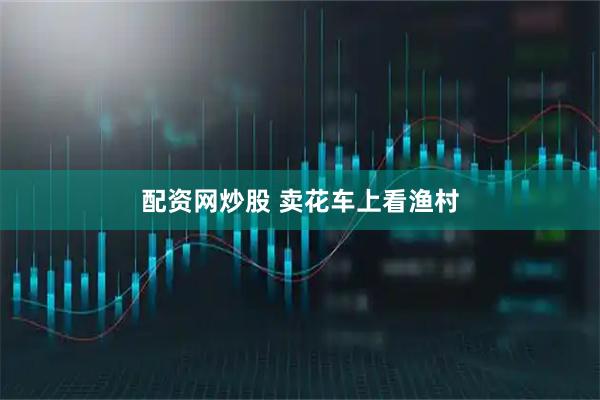 配资网炒股 卖花车上看渔村