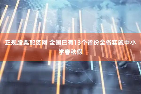 正规股票配资网 全国已有13个省份全省实施中小学春秋假